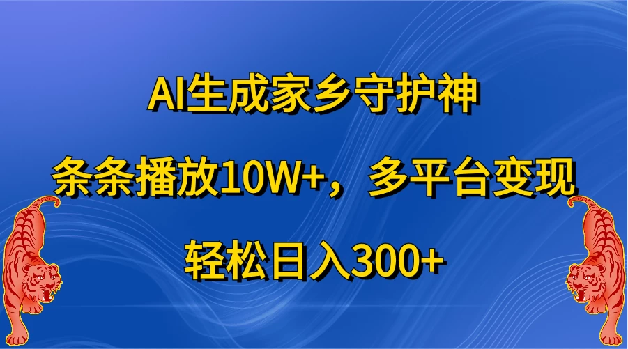 AI生成家乡守护神，条条播放10W+，多平台变现，轻松日入300+-副业猫