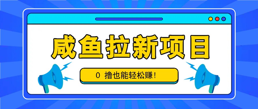 咸鱼拉新项目，拉新一单6-9元，0撸也能轻松赚，白撸几十几百！-副业猫