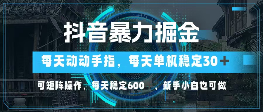 （13013期）抖音暴力掘金，动动手指就可以，单机30+，可矩阵操作，每天稳定600+，…-副业猫