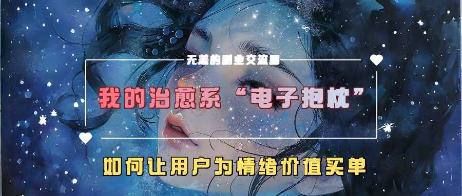 我的治愈系“电子抱枕”，如何让用户为情绪价值买单【揭秘】-副业猫