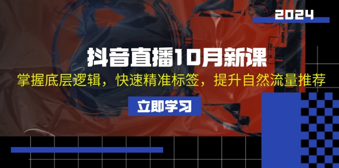 （13024期）抖音直播10月新课：掌握底层逻辑，快速精准标签，提升自然流量推荐-副业猫