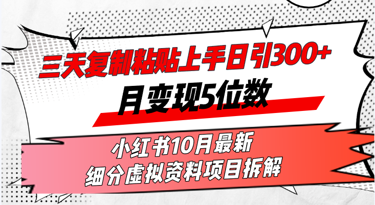 （13077期）三天复制粘贴上手日引300+月变现5位数小红书10月最新 细分虚拟资料项目…-副业猫