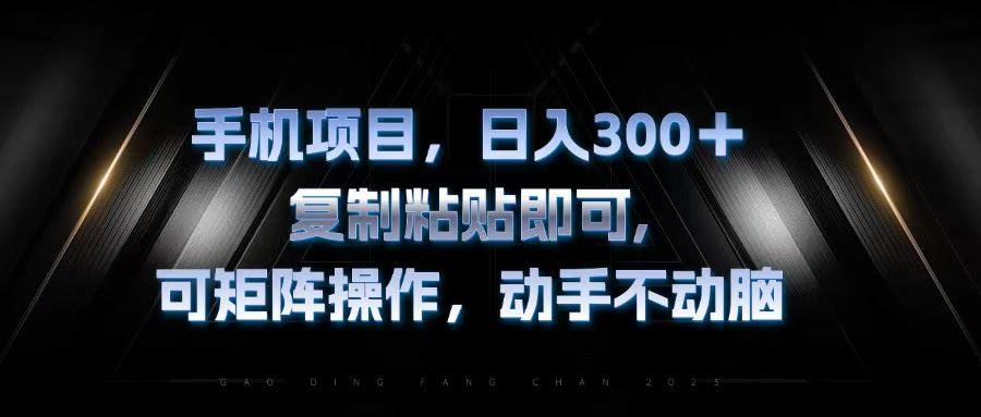 （13083期）手机项目，日入300+，复制黏贴即可，可矩阵操作，动手不动脑-副业猫