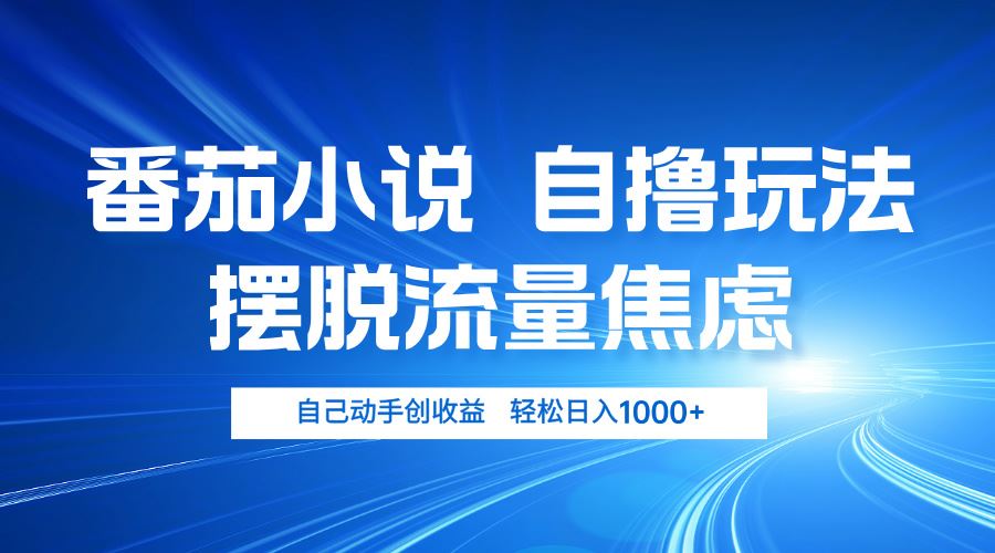 （13105期）番茄小说自撸玩法 摆脱流量焦虑 日入1000+-副业猫