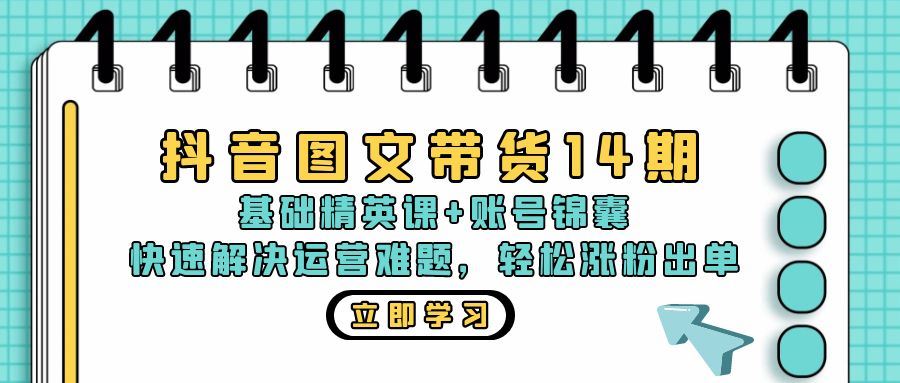 （13107期）抖音 图文带货14期：基础精英课+账号锦囊，快速解决运营难题 轻松涨粉出单-副业猫