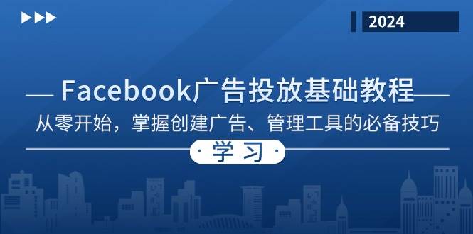 （13148期）Facebook 广告投放基础教程：从零开始，掌握创建广告、管理工具的必备技巧-副业猫