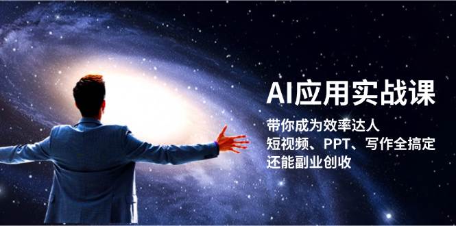 （13159期）AI应用实战课：带你成为效率达人！短视频、PPT、写作全搞定，还能副业创收-副业猫