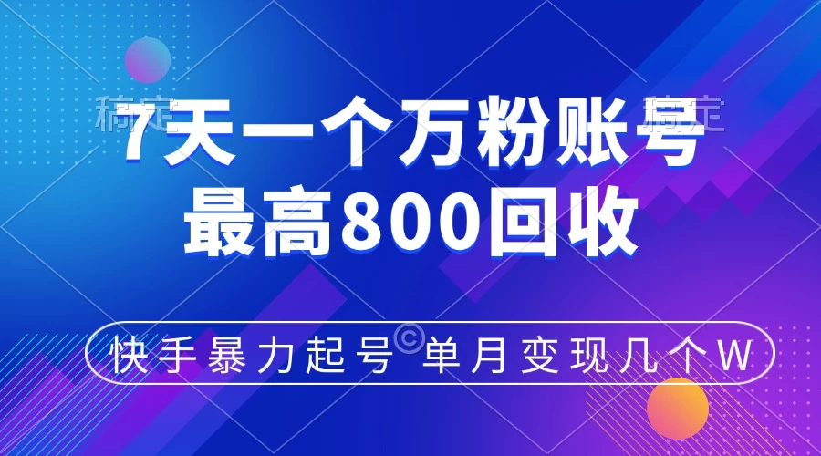 快手暴力起号，7天涨万粉，小白当天起号，多种变现方式，账号包回收，单月变现几个W-副业猫