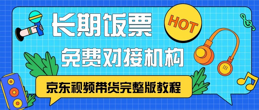 京东视频带货完整版教程，长期饭票、免费对接机构-副业猫