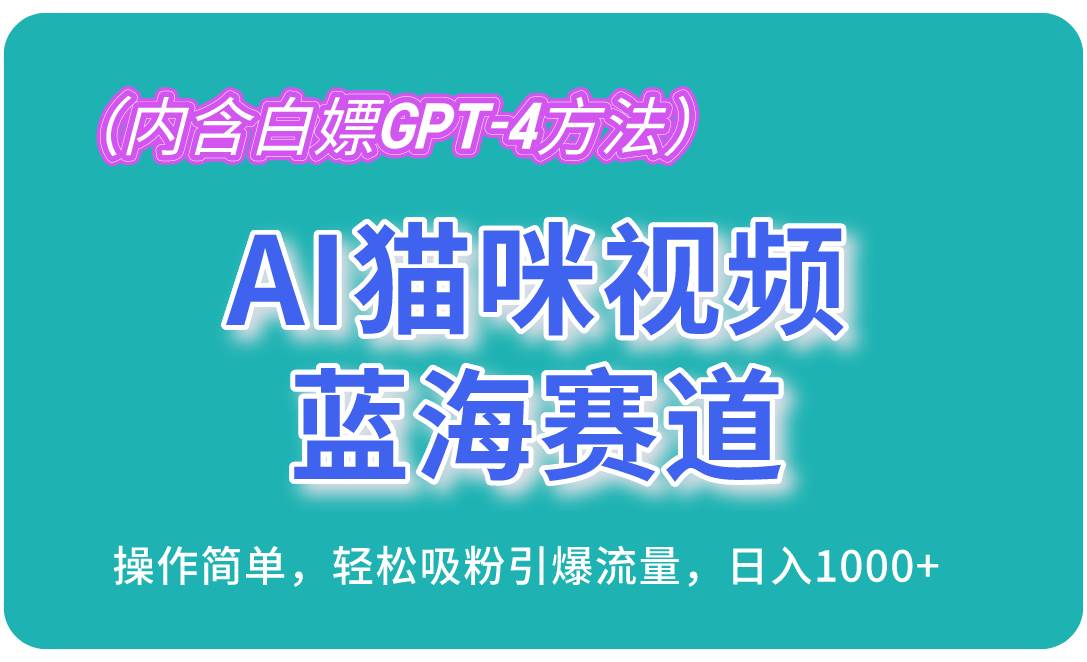 （13173期）AI猫咪视频蓝海赛道，操作简单，轻松吸粉引爆流量，日入1000+（内含…-副业猫