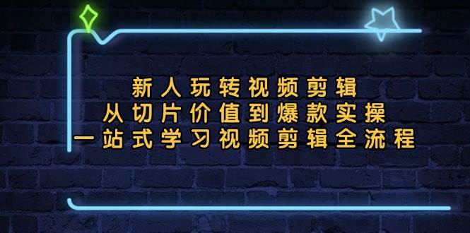 （13178期）新人玩转视频剪辑：从切片价值到爆款实操，一站式学习视频剪辑全流程-副业猫