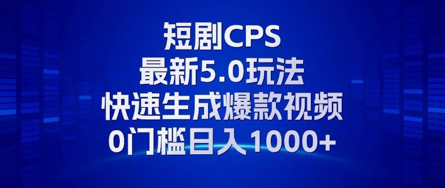 （13188期）11月最新短剧CPS玩法，快速生成爆款视频，小白0门槛轻松日入1000+-副业猫