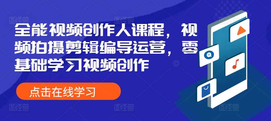 全能视频创作人课程，视频拍摄剪辑编导运营，零基础学习视频创作-副业猫