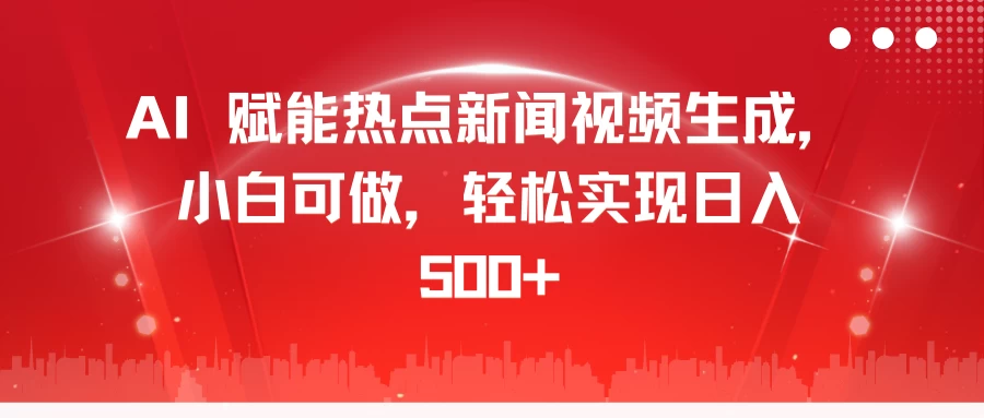 AI 赋能热点新闻视频生成，小白可做，轻松实现日入 500+-副业猫