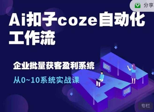 Ai扣子coze自动化工作流，从0~10系统实战课，10个人的工作量1个人完成-副业猫