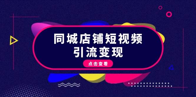 同城店铺短视频引流变现：掌握抖音平台规则，打造爆款内容，实现流量变现-副业猫