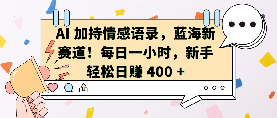 AI 加持情感语录，蓝海新赛道！每日一小时，新手轻松日赚 400 +-副业猫