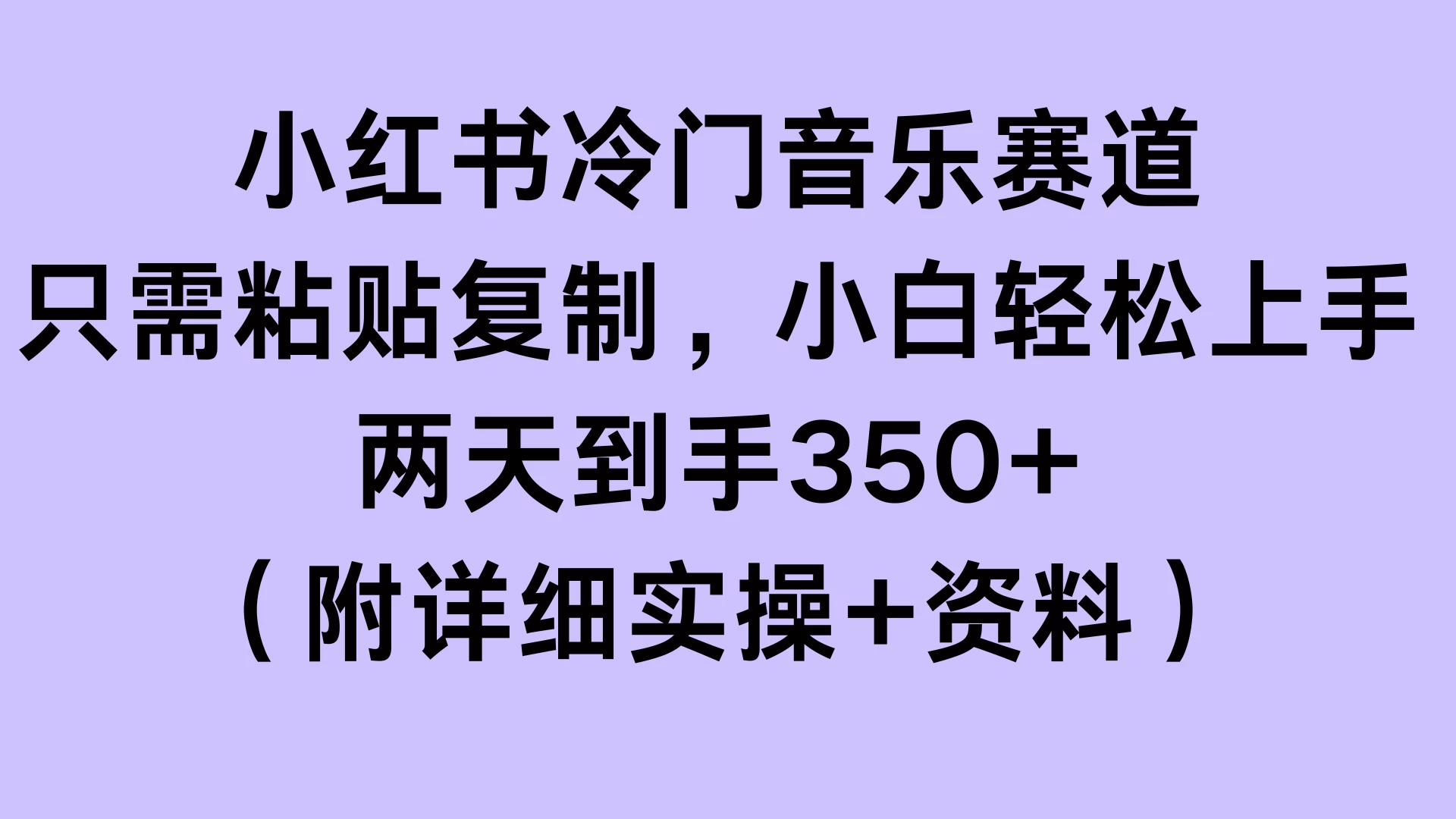 小红书冷门音乐赛道，只需粘贴复制，小白轻松上手，两天到手350+（附详细实操+资料）-副业猫