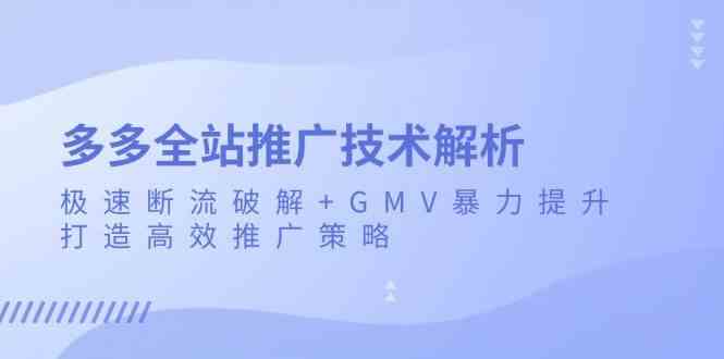 多多全站推广技术解析：极速断流破解+GMV暴力提升，打造高效推广策略-副业猫