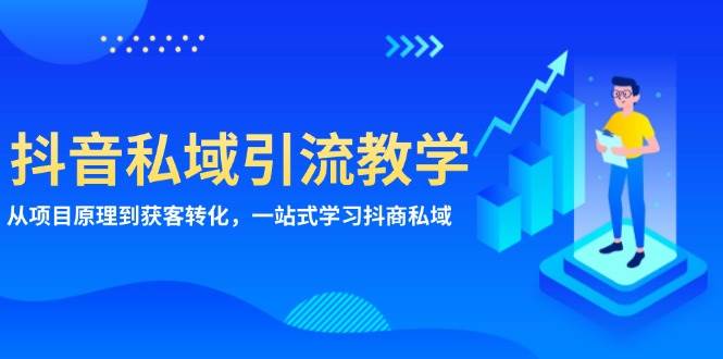 （13418期）抖音私域引流教学：从项目原理到获客转化，一站式学习抖商 私域-副业猫