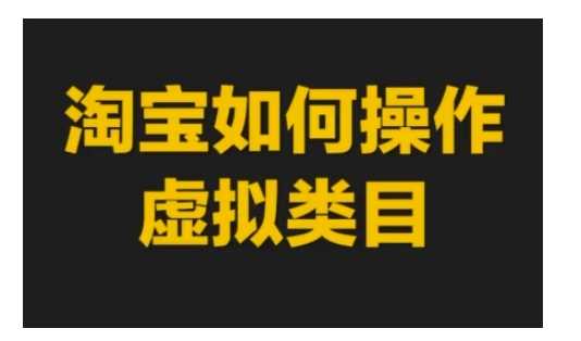 淘宝如何操作虚拟类目，淘宝虚拟类目玩法实操教程-副业猫