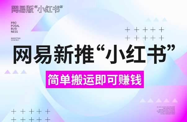 网易官方新推“小红书”，搬运即有收益，新手小白千万别错过(附详细教程)【揭秘】-副业猫