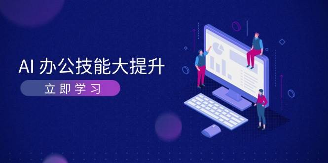 AI办公技能大提升，学习AI绘画、视频生成，让工作变得更高效、更轻松-副业猫