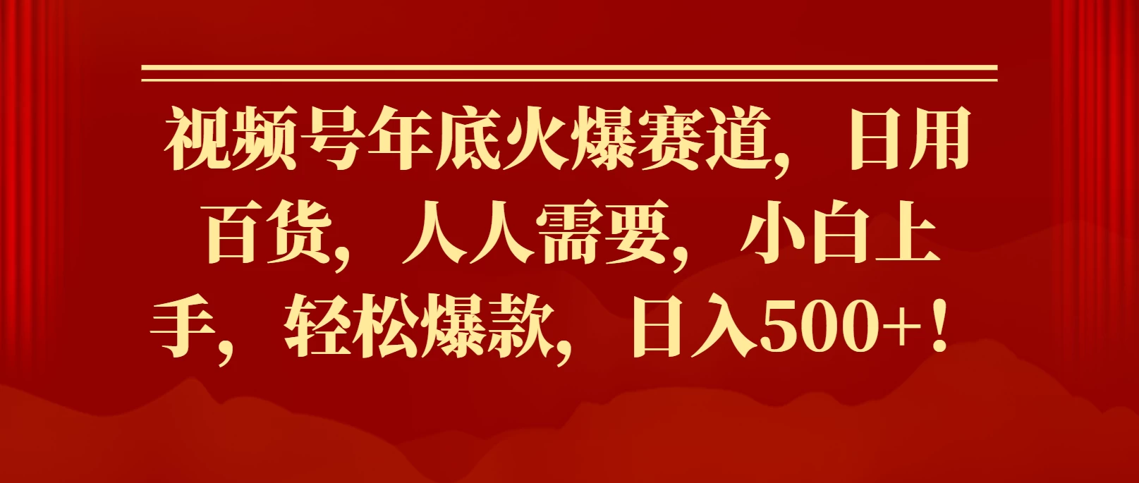 视频号年底火爆赛道，日用百货，人人需要，小白上手，轻松爆款，日入500+！-副业猫