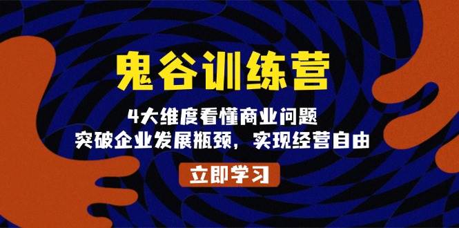 （13716期）鬼 谷 训 练 营，4大维度看懂商业问题，突破企业发展瓶颈，实现经营自由-副业猫