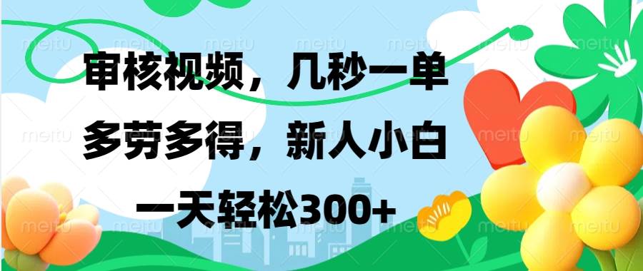 （13719期）视频审核，新手可做，多劳多得，新人小白一天轻松300+-副业猫