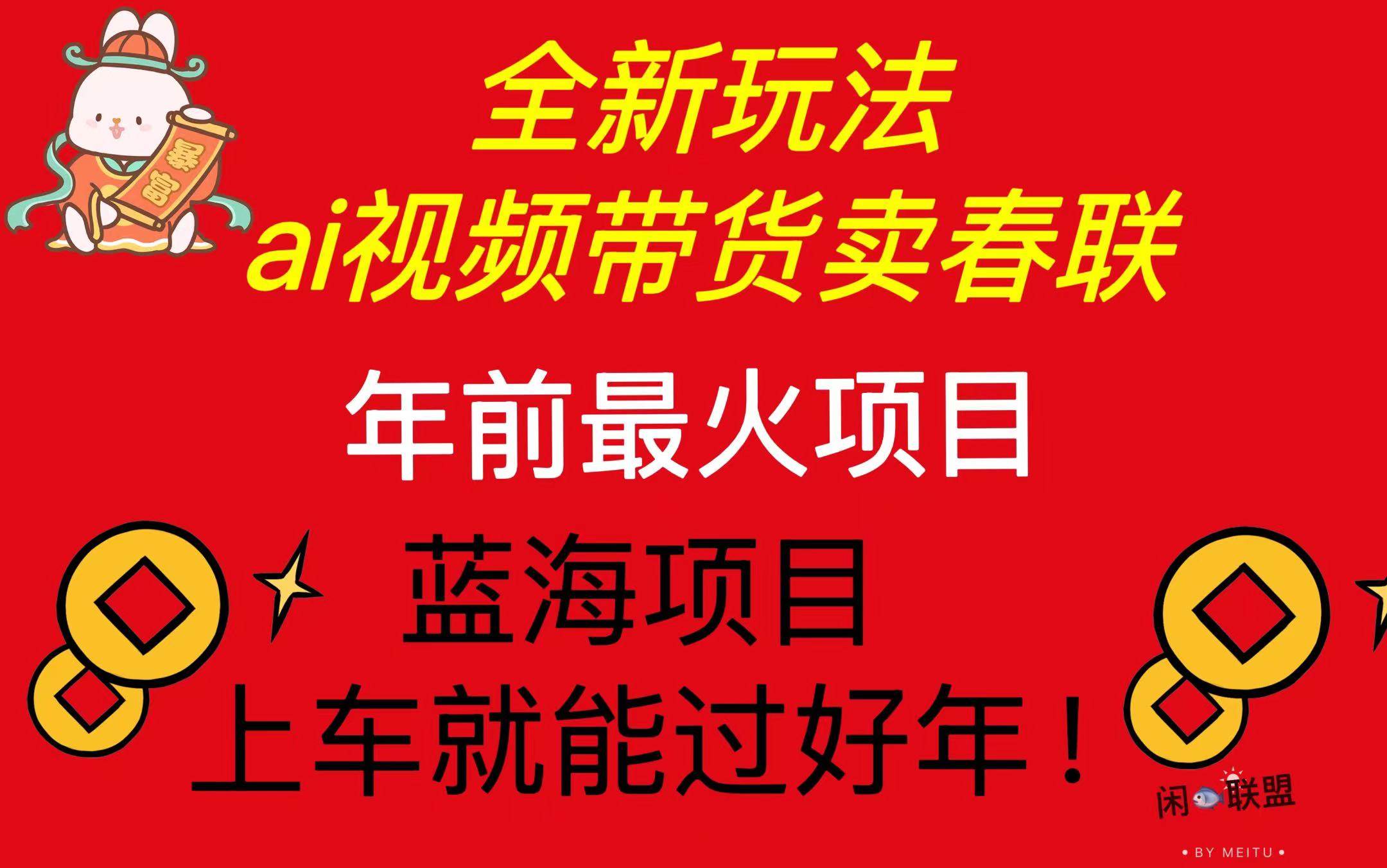 （13726期）Ai视频带货卖春联全新简单无脑玩法，年前最火爆项目，爆单过好年-副业猫