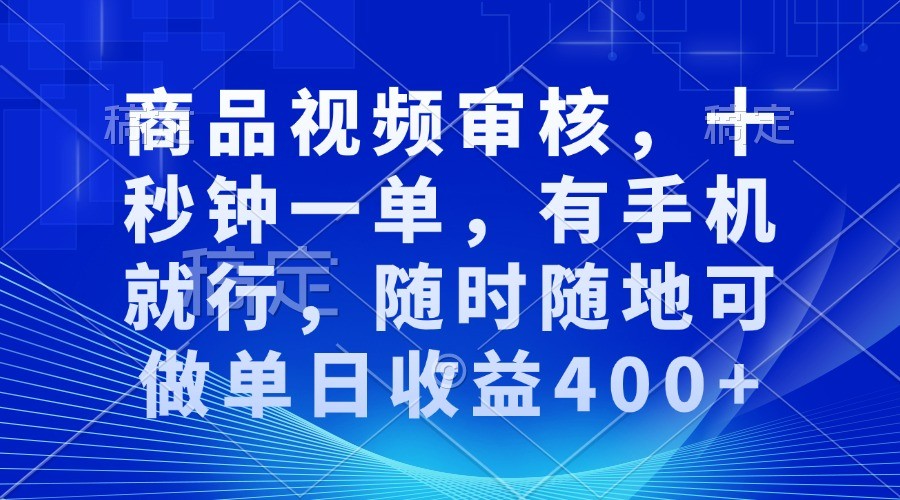 商品视频审核，十秒钟一单，有手机就行，随时随地可做单日收益400+-副业猫