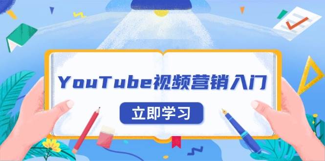 （13744期）YouTube视频营销入门：账号注册指南，平台介绍与外贸推广-副业猫