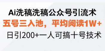 （13750期）Ai洗稿洗稿公众号引流术，五号三入池，平均阅读1W+，日引200+一人可搞…-副业猫