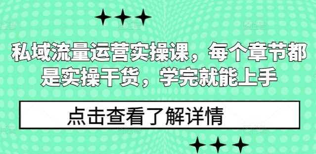 私域流量运营实操课，每个章节都是实操干货，学完就能上手-副业猫