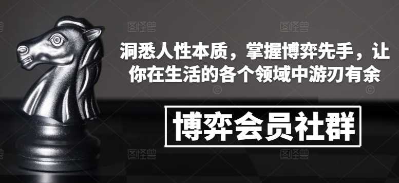 博弈会员社群，洞悉人性本质，掌握博弈先手，让你在生活的各个领域中游刃有余-副业猫