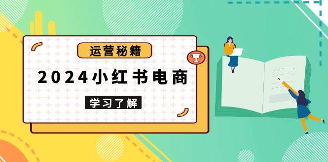 2024小红书电商教程，从入门到实战，教你有效打造爆款店铺，掌握选品技巧-副业猫