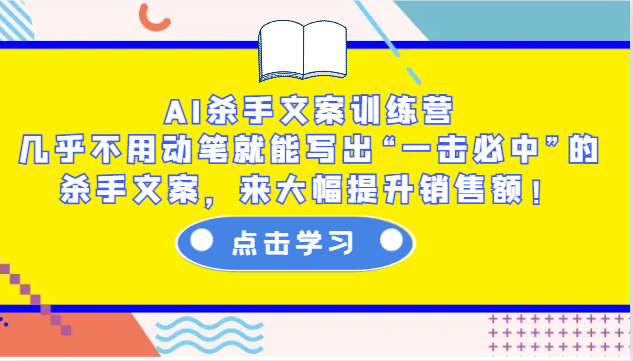 AI杀手文案训练营：几乎不用动笔就能写出“一击必中”的杀手文案，来大幅提升销售额！-副业猫