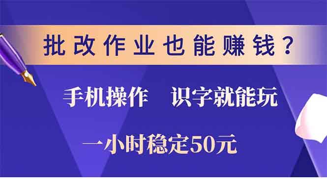 （13826期）批改作业也能赚钱？0门槛手机项目，识字就能玩！一小时50元！-副业猫