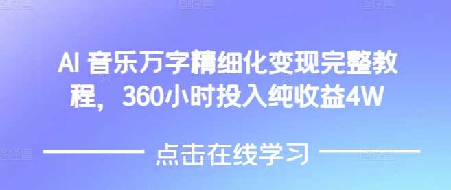 AI音乐精细化变现完整教程，360小时投入纯收益4W-副业猫