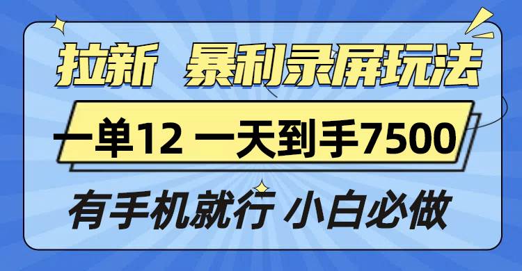 （13836期）拉新暴利录屏玩法，一单12块，一天到手7500，有手机就行-副业猫