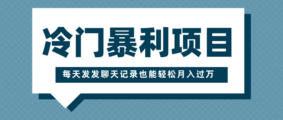 冷门暴利项目，一部手机即可操作，每天发发聊天记录也能轻松月入过万-副业猫