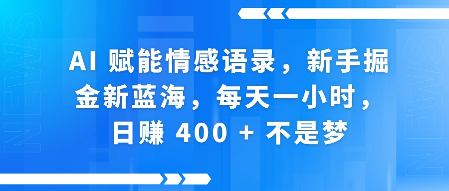 AI 赋能情感语录，新手掘金新蓝海，每天一小时，日赚 400 + 不是梦-副业猫