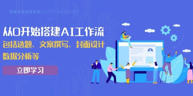 （13949期）从0开始搭建AI工作流，包括选题、文案撰写、封面设计、数据分析等-副业猫